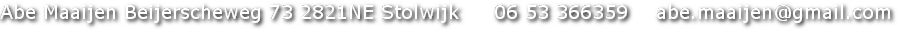Abe Maaijen Beijerscheweg 73 2821NE Stolwijk     06 53 366359    abe.maaijen@gmail.com